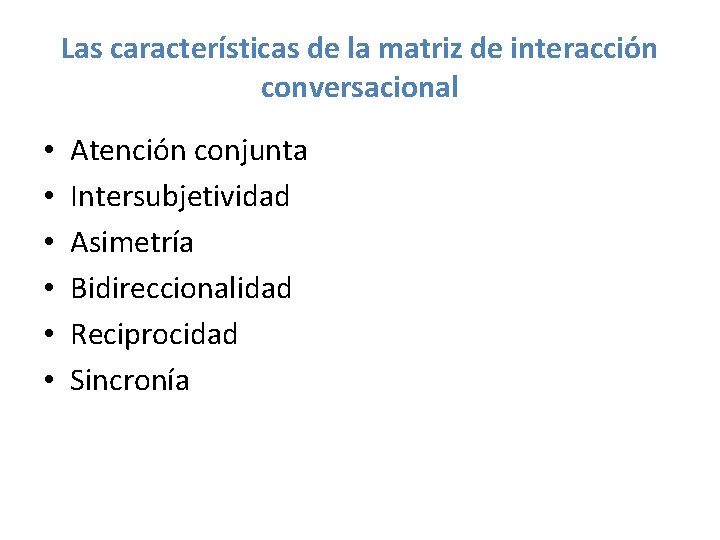 Las características de la matriz de interacción conversacional • • • Atención conjunta Intersubjetividad