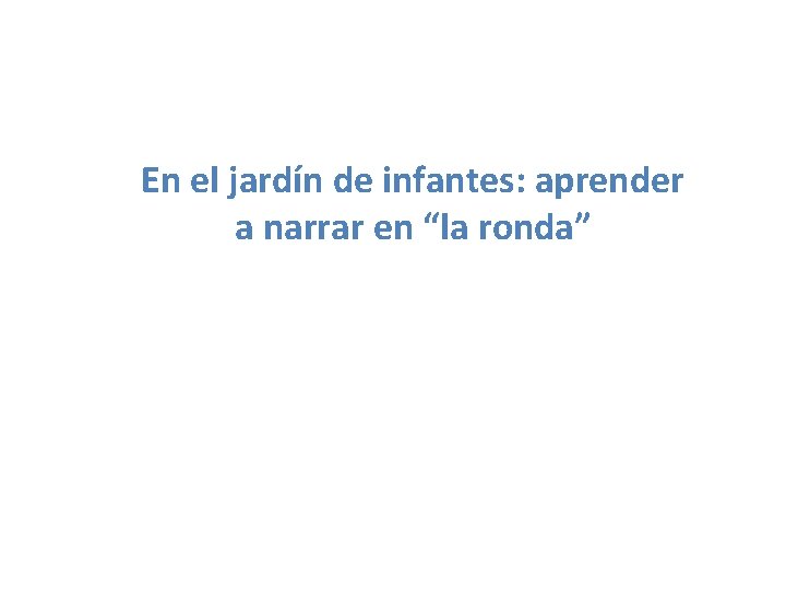 En el jardín de infantes: aprender a narrar en “la ronda” 