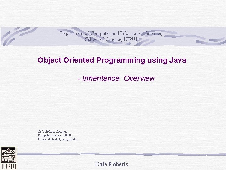 Department of Computer and Information Science, School of Science, IUPUI Object Oriented Programming using