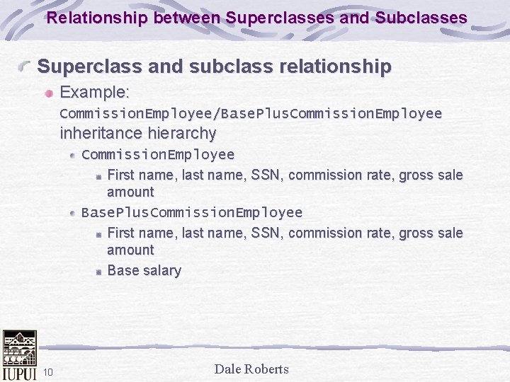 Relationship between Superclasses and Subclasses Superclass and subclass relationship Example: Commission. Employee/Base. Plus. Commission.