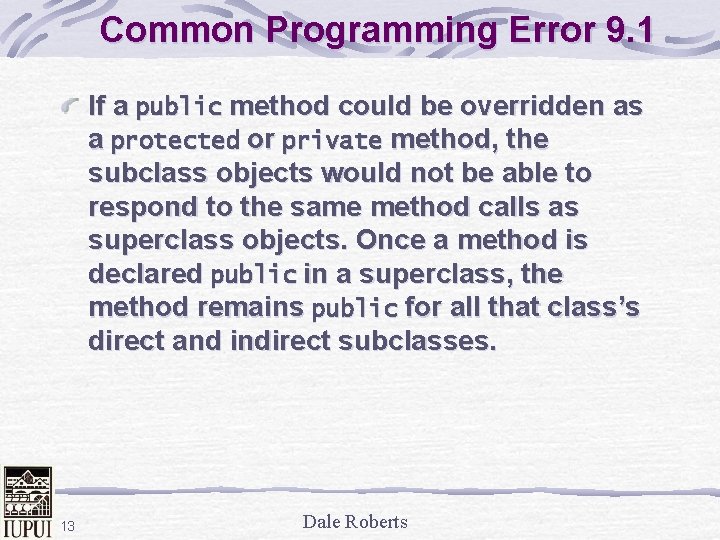 Common Programming Error 9. 1 If a public method could be overridden as a