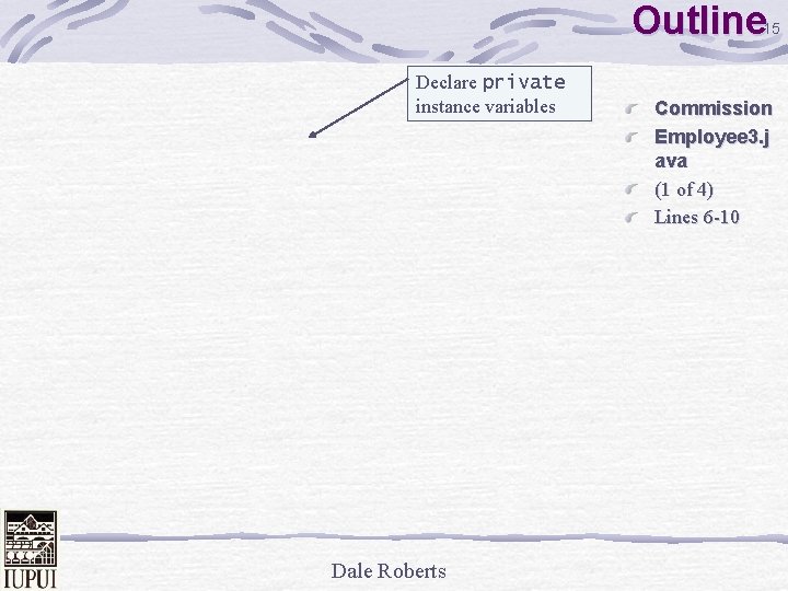 Outline 15 Declare private instance variables Dale Roberts Commission Employee 3. j ava (1