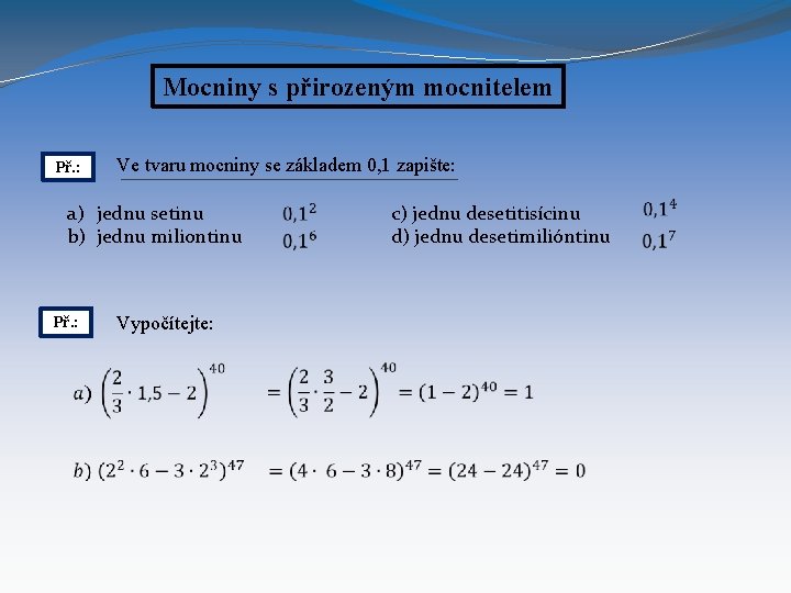 Mocniny s přirozeným mocnitelem Př. : Ve tvaru mocniny se základem 0, 1 zapište: