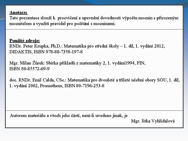 Anotace: Tato prezentace slouží k procvičení a upevnění dovednosti výpočtu mocnin s přirozeným mocnitelem