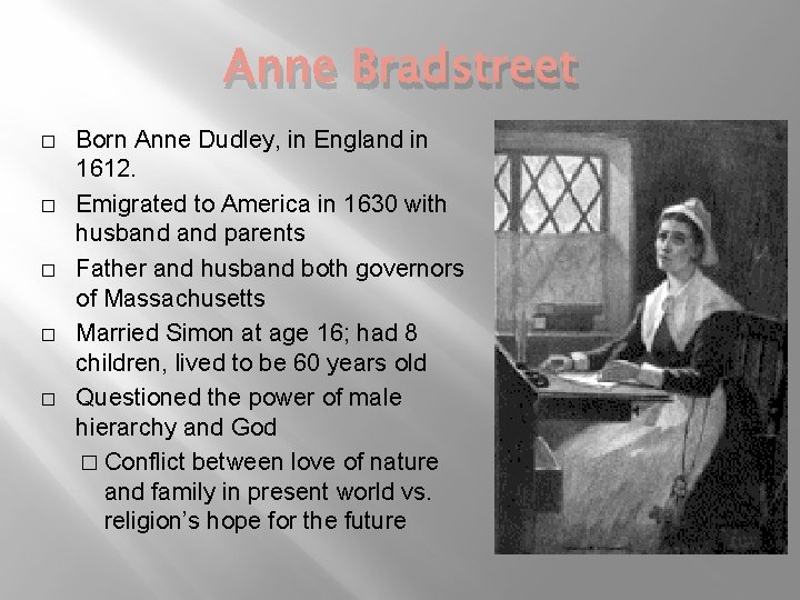 Anne Bradstreet � � � Born Anne Dudley, in England in 1612. Emigrated to