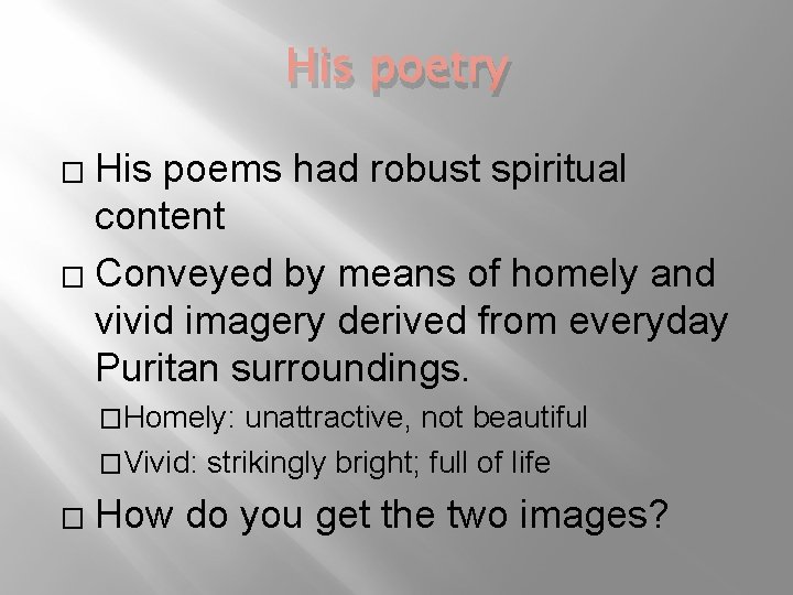 His poetry His poems had robust spiritual content � Conveyed by means of homely