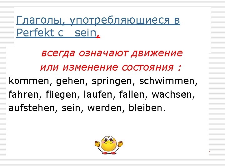 Глаголы, употребляющиеся в Perfekt с sein, всегда означают движение или изменение состояния : kommen,