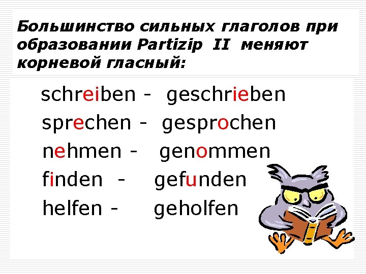 Большинство сильных глаголов при oбразовании Partizip II меняют корневой гласный: schreiben - geschrieben sprechen