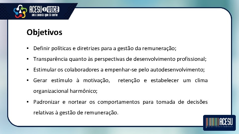 Objetivos • Definir políticas e diretrizes para a gestão da remuneração; • Transparência quanto