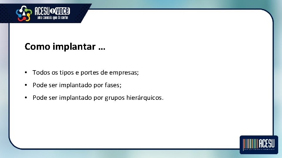 Como implantar … • Todos os tipos e portes de empresas; • Pode ser