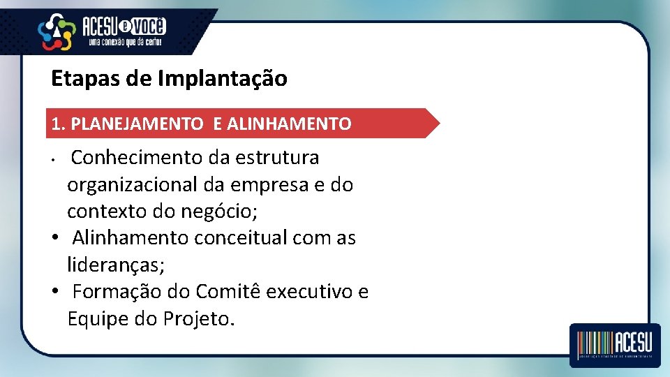 Etapas de Implantação 1. PLANEJAMENTO E ALINHAMENTO Conhecimento da estrutura organizacional da empresa e