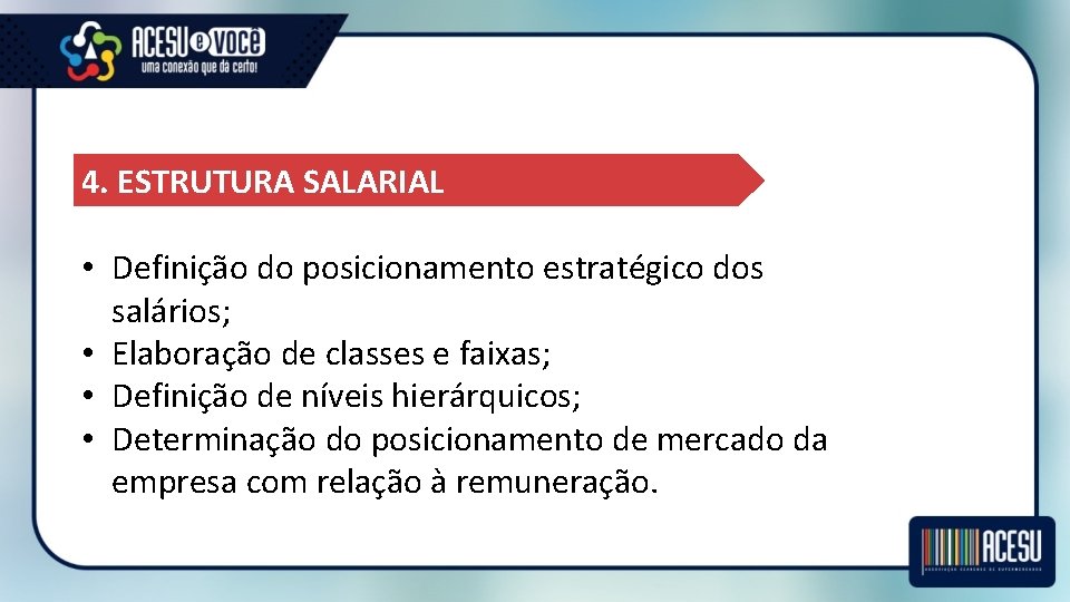 4. ESTRUTURA SALARIAL • Definição do posicionamento estratégico dos salários; • Elaboração de classes