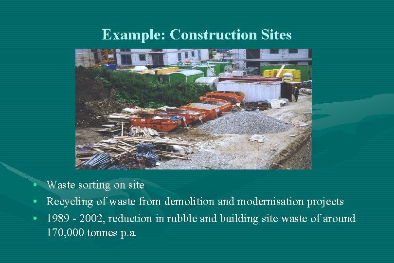 Example: Construction Sites • • • Waste sorting on site Recycling of waste from