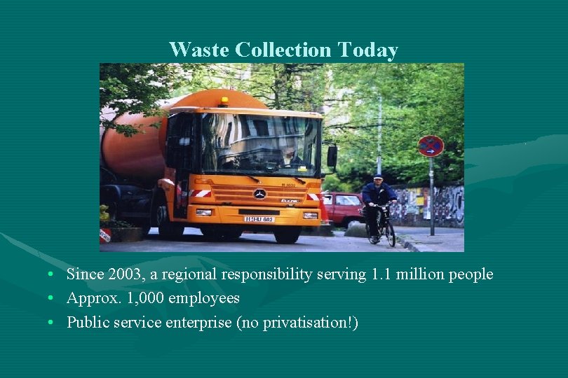 Waste Collection Today • • • Since 2003, a regional responsibility serving 1. 1