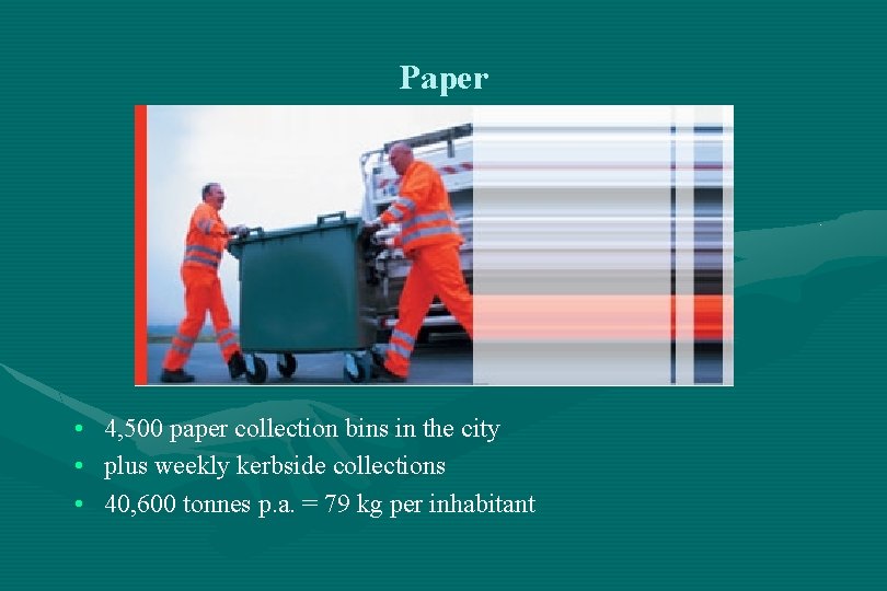 Paper • • • 4, 500 paper collection bins in the city plus weekly