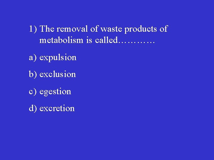 1) The removal of waste products of metabolism is called………… a) expulsion b) exclusion