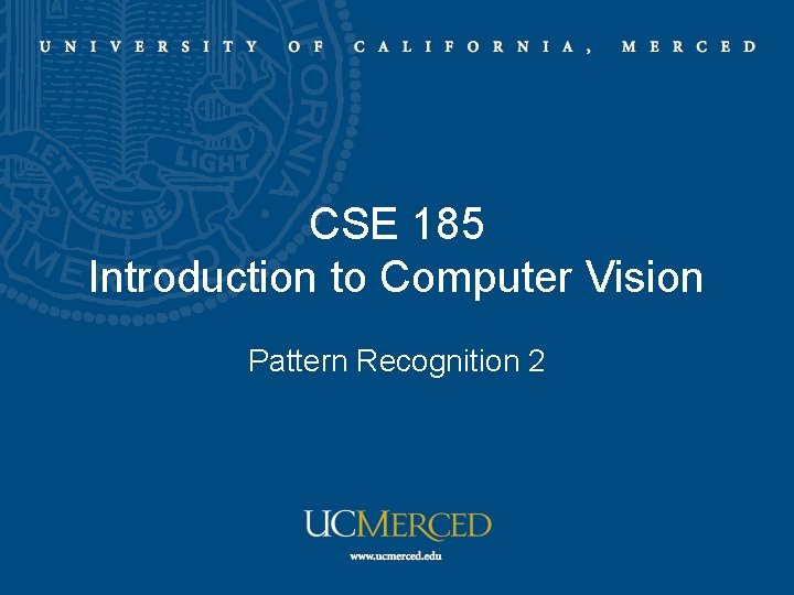 CSE 185 Introduction to Computer Vision Pattern Recognition 2 