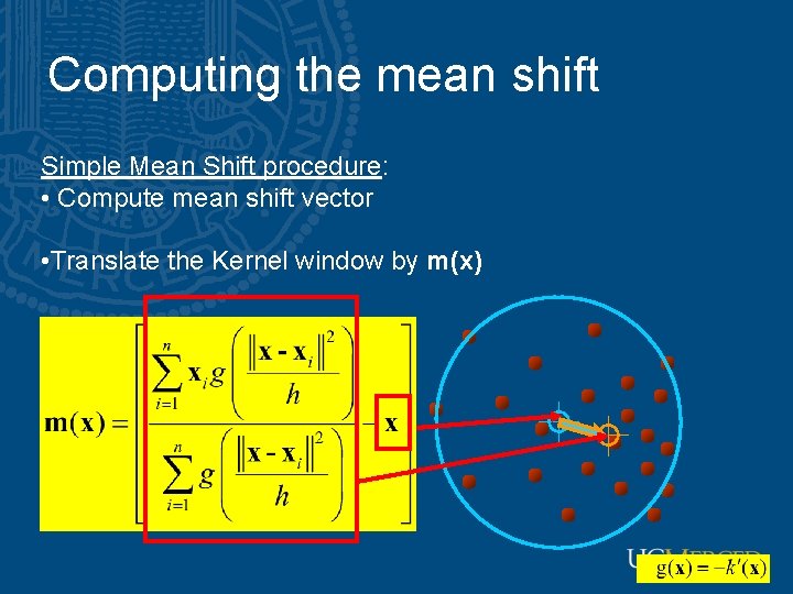 Computing the mean shift Simple Mean Shift procedure: • Compute mean shift vector •