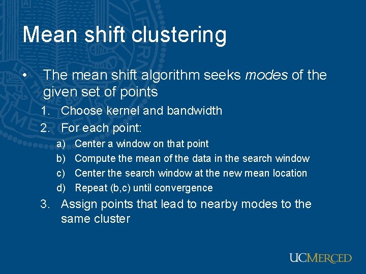 Mean shift clustering • The mean shift algorithm seeks modes of the given set