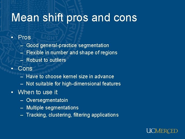 Mean shift pros and cons • Pros – Good general-practice segmentation – Flexible in