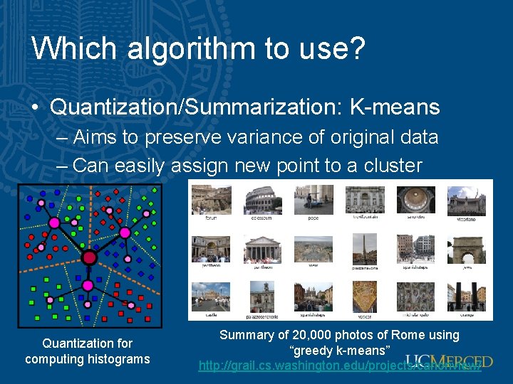 Which algorithm to use? • Quantization/Summarization: K-means – Aims to preserve variance of original