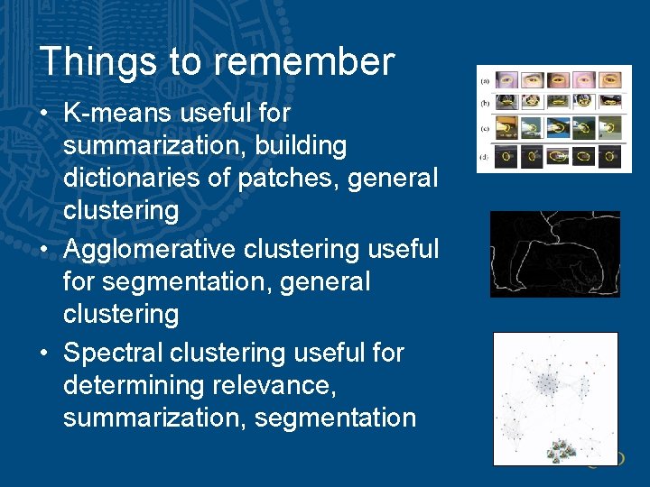 Things to remember • K-means useful for summarization, building dictionaries of patches, general clustering