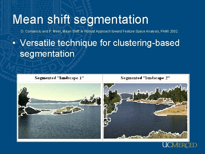 Mean shift segmentation D. Comaniciu and P. Meer, Mean Shift: A Robust Approach toward