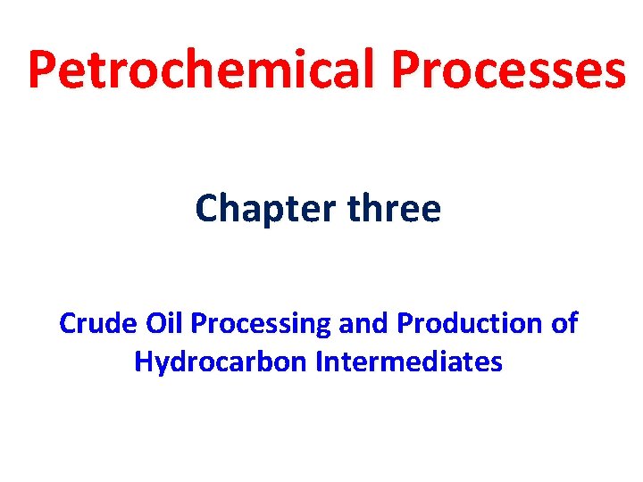 Petrochemical Processes Chapter three Crude Oil Processing and Production of Hydrocarbon Intermediates 