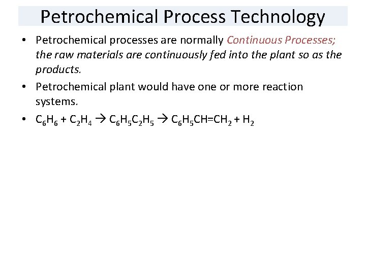 Petrochemical Process Technology • Petrochemical processes are normally Continuous Processes; the raw materials are