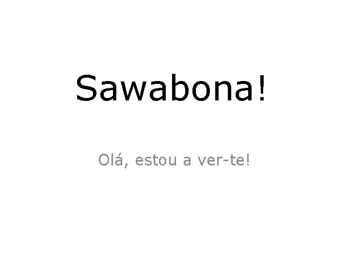 Sawabona! Olá, estou a ver-te! 
