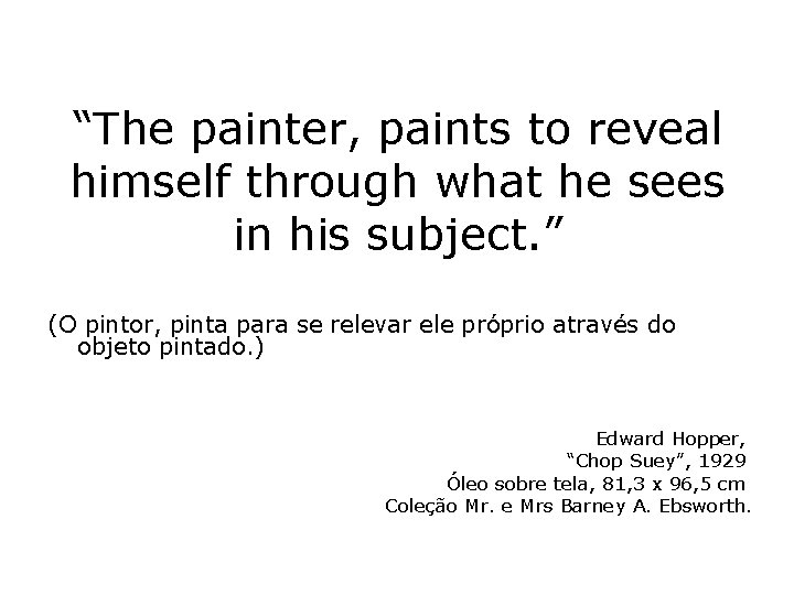 “The painter, paints to reveal himself through what he sees in his subject. ”