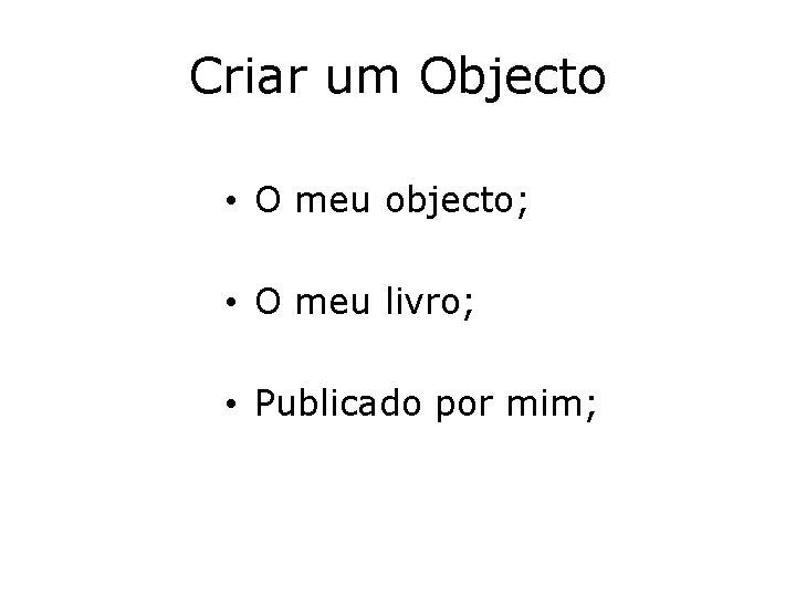 Criar um Objecto • O meu objecto; • O meu livro; • Publicado por