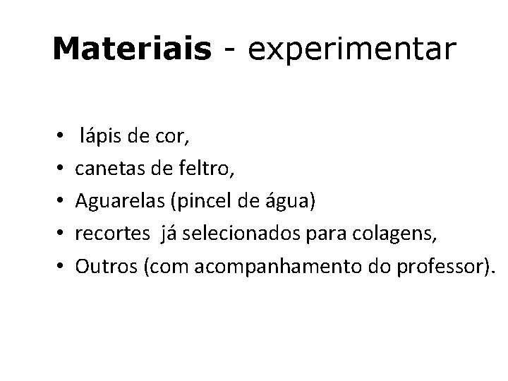 Materiais - experimentar • • • lápis de cor, canetas de feltro, Aguarelas (pincel