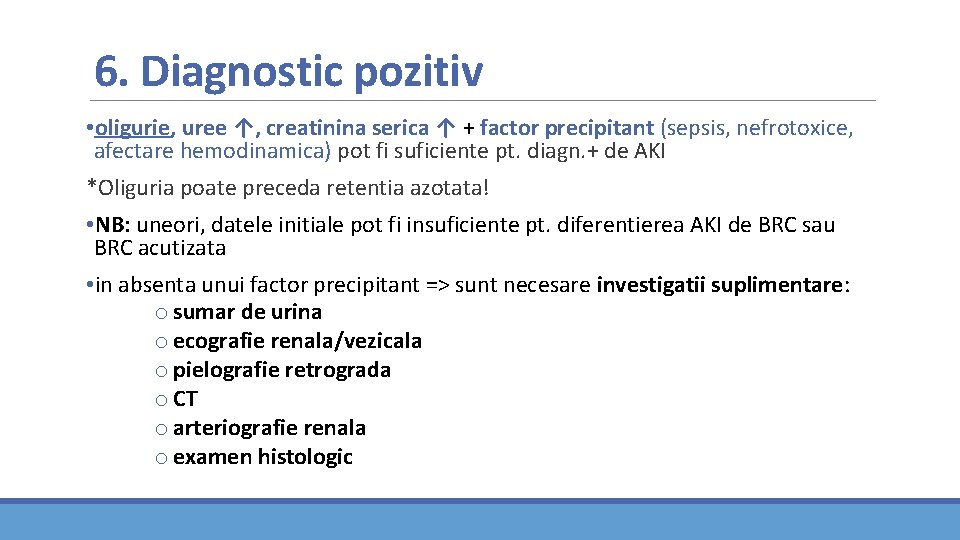 6. Diagnostic pozitiv • oligurie, uree ↑, creatinina serica ↑ + factor precipitant (sepsis, 6. Diagnostic pozitiv • oligurie, uree ↑, creatinina serica ↑ + factor precipitant (sepsis,