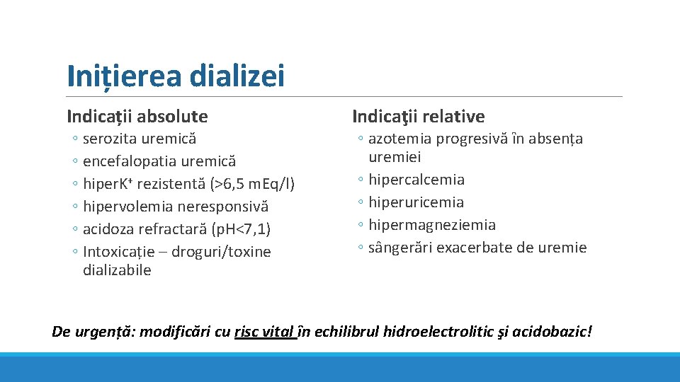 Inițierea dializei Indicații absolute ◦ serozita uremică ◦ encefalopatia uremică ◦ hiper. K+ rezistentă Inițierea dializei Indicații absolute ◦ serozita uremică ◦ encefalopatia uremică ◦ hiper. K+ rezistentă