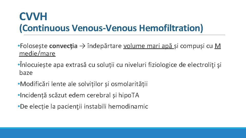 CVVH (Continuous Venous-Venous Hemofiltration) • Folosește convecția → îndepărtare volume mari apă și compuși CVVH (Continuous Venous-Venous Hemofiltration) • Folosește convecția → îndepărtare volume mari apă și compuși