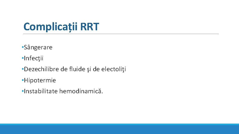 Complicații RRT • Sângerare • Infecţii • Dezechilibre de fluide şi de electoliţi • Complicații RRT • Sângerare • Infecţii • Dezechilibre de fluide şi de electoliţi •