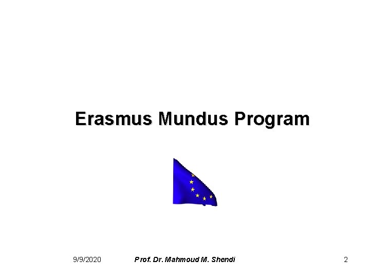 Erasmus Mundus Program 9/9/2020 Prof. Dr. Mahmoud M. Shendi 2 