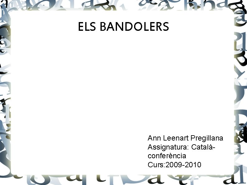 ELS BANDOLERS Ann Leenart Pregillana Assignatura: Catalàconferència Curs: 2009 -2010 