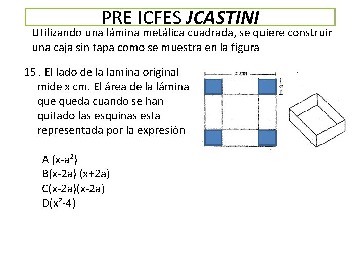 PRE ICFES JCASTINI Utilizando una lámina metálica cuadrada, se quiere construir una caja sin