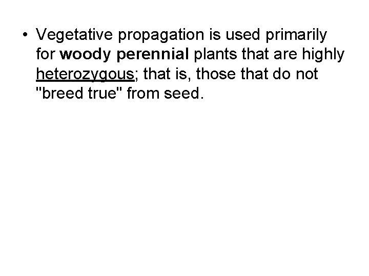  • Vegetative propagation is used primarily for woody perennial plants that are highly