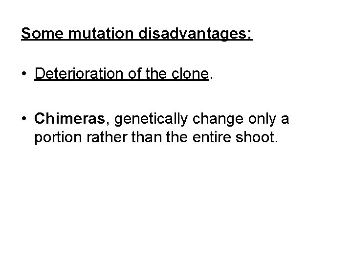 Some mutation disadvantages: • Deterioration of the clone. • Chimeras, genetically change only a