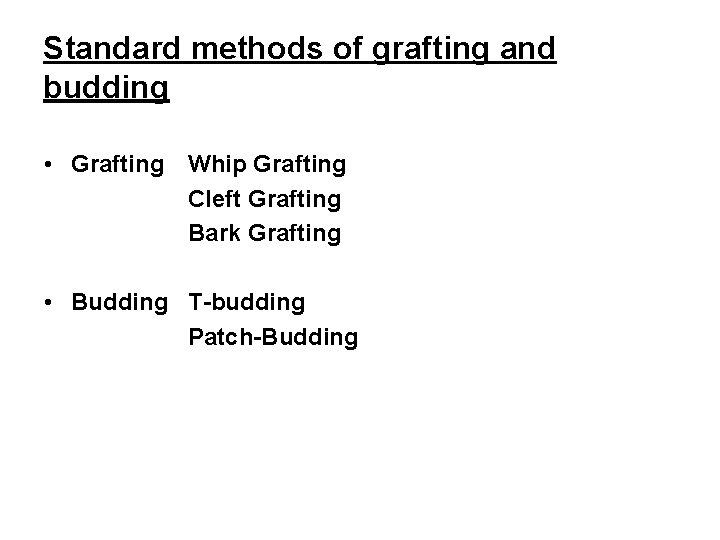 Standard methods of grafting and budding • Grafting Whip Grafting Cleft Grafting Bark Grafting