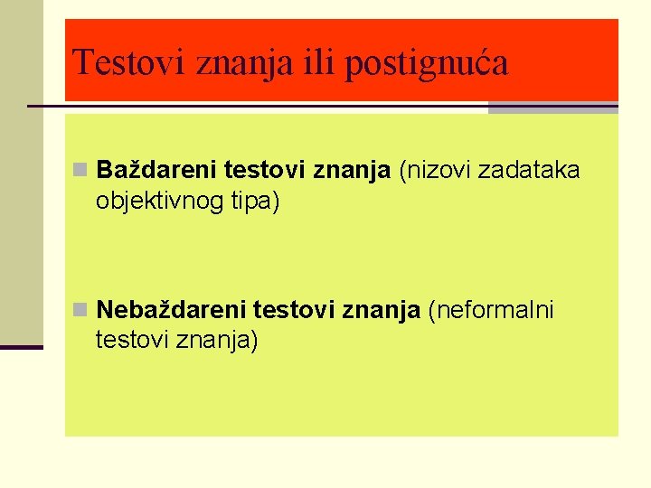 Testovi znanja ili postignuća n Baždareni testovi znanja (nizovi zadataka objektivnog tipa) n Nebaždareni