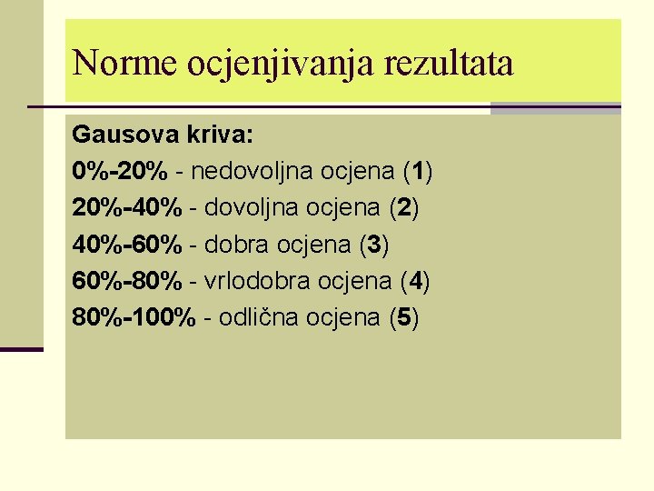 Norme ocjenjivanja rezultata Gausova kriva: 0%-20% - nedovoljna ocjena (1) 20%-40% - dovoljna ocjena