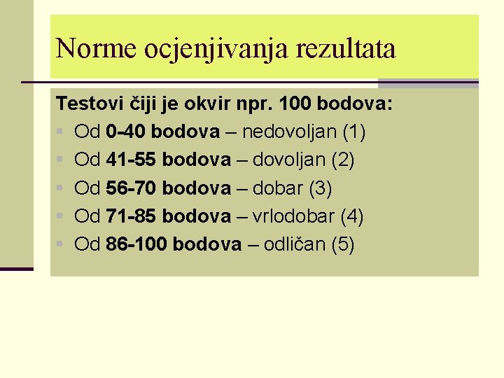Norme ocjenjivanja rezultata Testovi čiji je okvir npr. 100 bodova: § Od 0 -40