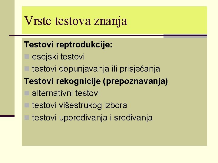 Vrste testova znanja Testovi reptrodukcije: n esejski testovi n testovi dopunjavanja ili prisjećanja Testovi