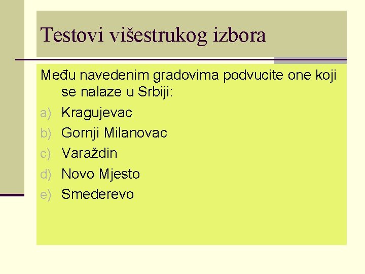 Testovi višestrukog izbora Među navedenim gradovima podvucite one koji se nalaze u Srbiji: a)