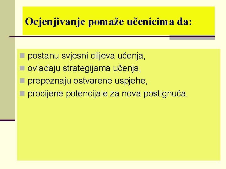 Ocjenjivanje pomaže učenicima da: n postanu svjesni ciljeva učenja, n ovladaju strategijama učenja, n