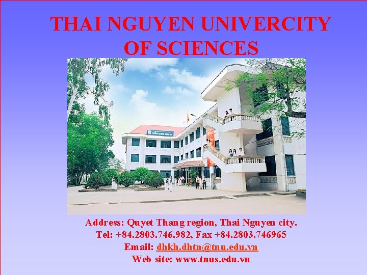 THAI NGUYEN UNIVERCITY OF SCIENCES Address: Quyet Thang region, Thai Nguyen city. Tel: +84.